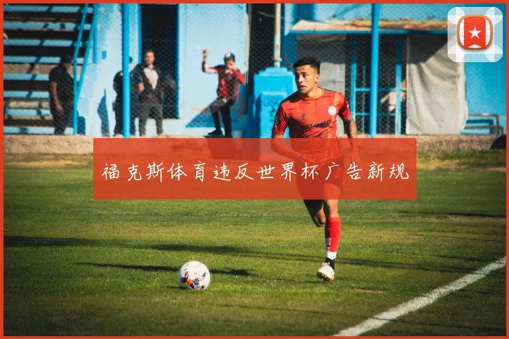福克斯体育违反世界杯广告新规