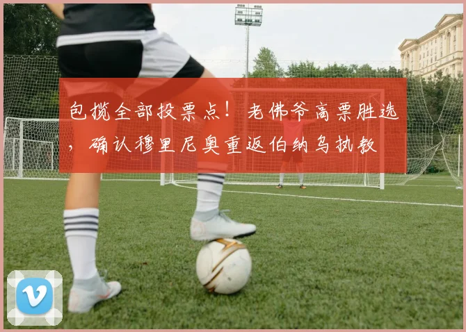 包揽全部投票点!老佛爷高票胜选,确认穆里尼奥重返伯纳乌执教